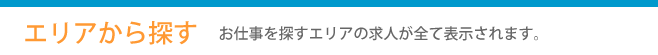 エリアから探す　お仕事を探すエリアの求人が全て表示されます。